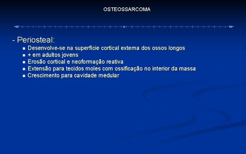 OSTEOSSARCOMA - Periosteal: Desenvolve-se na superfície cortical externa dos ossos longos + em adultos