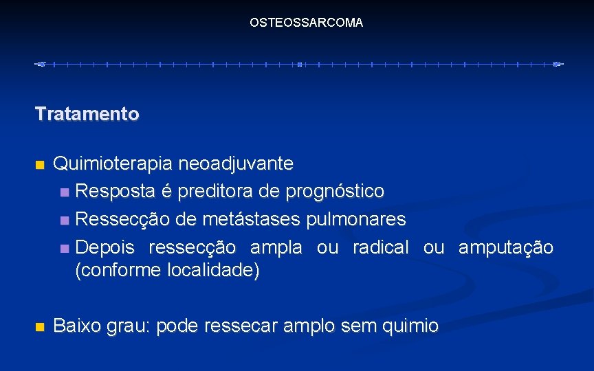 OSTEOSSARCOMA Tratamento Quimioterapia neoadjuvante Resposta é preditora de prognóstico Ressecção de metástases pulmonares Depois