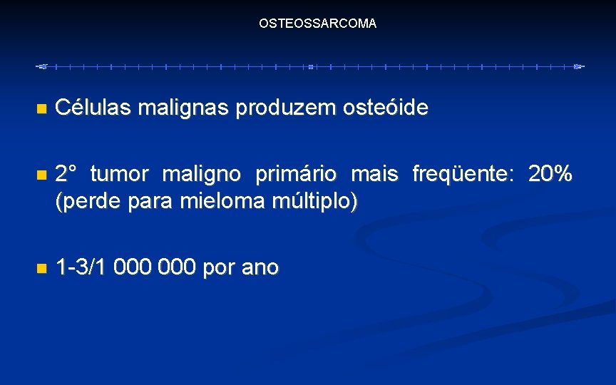 OSTEOSSARCOMA Células malignas produzem osteóide 2° tumor maligno primário mais freqüente: 20% (perde para