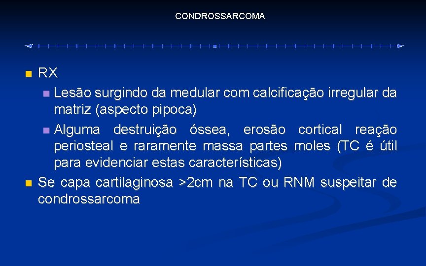 CONDROSSARCOMA RX Lesão surgindo da medular com calcificação irregular da matriz (aspecto pipoca) Alguma