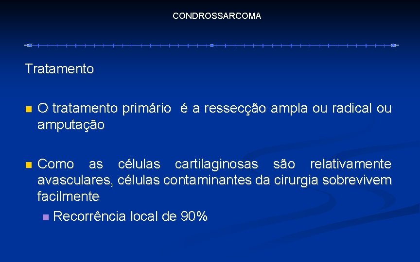 CONDROSSARCOMA Tratamento O tratamento primário é a ressecção ampla ou radical ou amputação Como