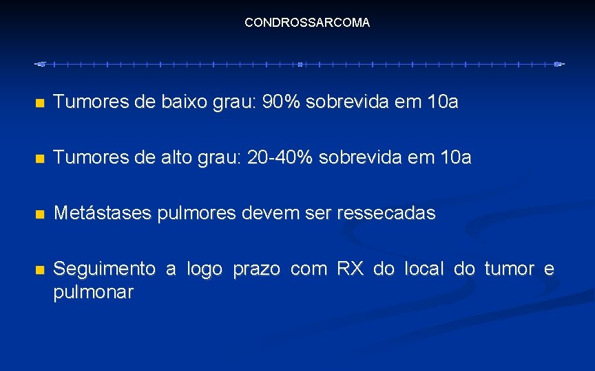 CONDROSSARCOMA Tumores de baixo grau: 90% sobrevida em 10 a Tumores de alto grau: