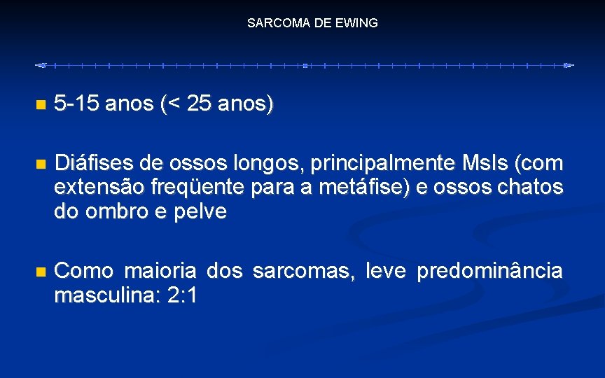 SARCOMA DE EWING 5 -15 anos (< 25 anos) Diáfises de ossos longos, principalmente