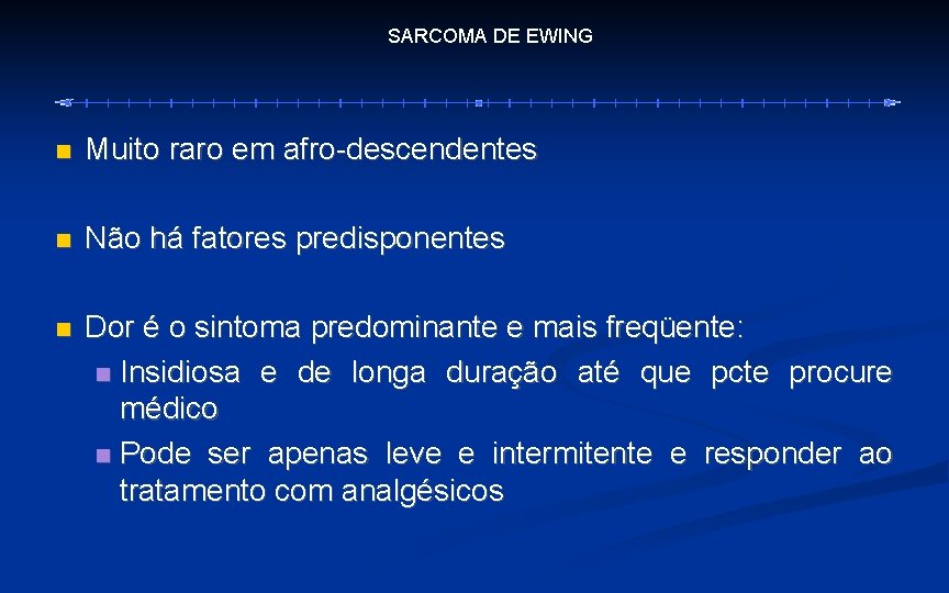 SARCOMA DE EWING Muito raro em afro-descendentes Não há fatores predisponentes Dor é o