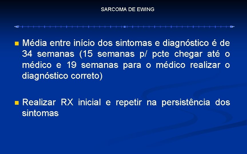 SARCOMA DE EWING Média entre início dos sintomas e diagnóstico é de 34 semanas