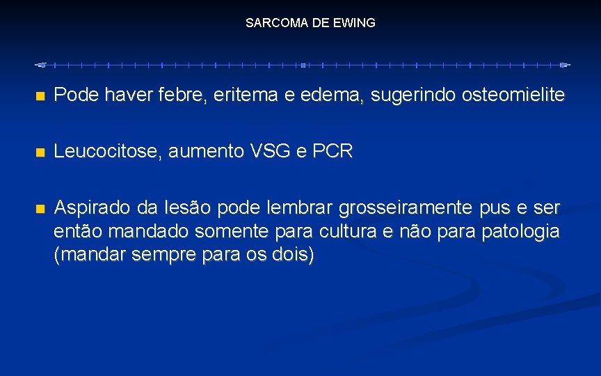 SARCOMA DE EWING Pode haver febre, eritema e edema, sugerindo osteomielite Leucocitose, aumento VSG