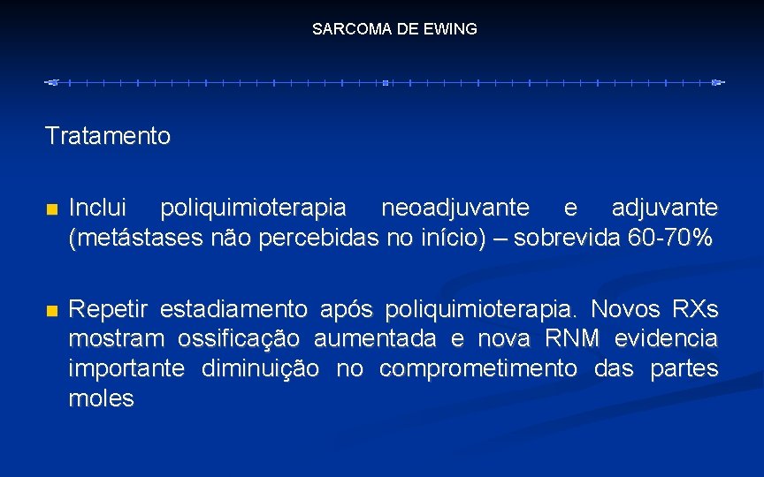 SARCOMA DE EWING Tratamento Inclui poliquimioterapia neoadjuvante e adjuvante (metástases não percebidas no início)