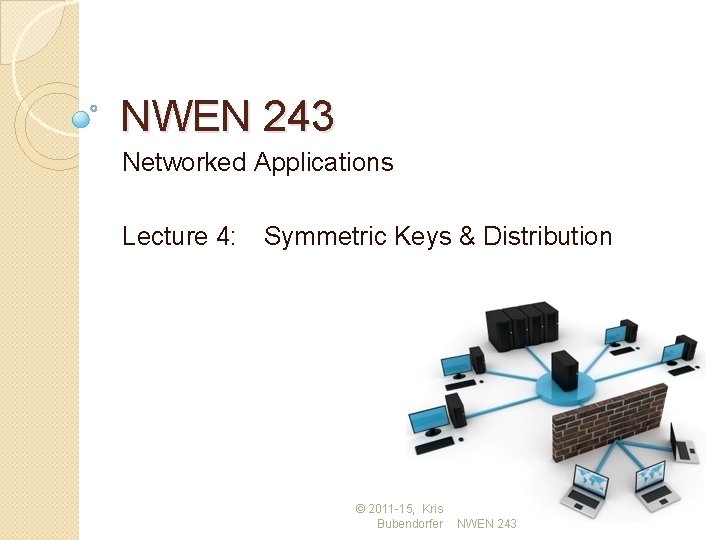 NWEN 243 Networked Applications Lecture 4: Symmetric Keys & Distribution © 2011 -15, Kris