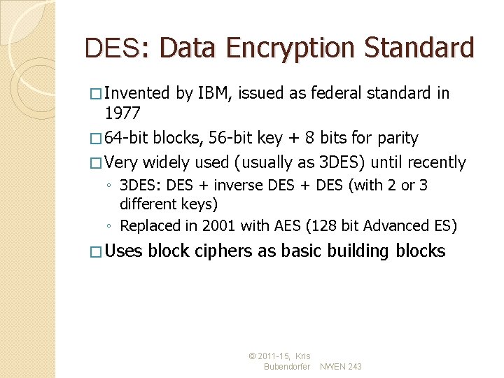 DES: Data Encryption Standard � Invented by IBM, issued as federal standard in 1977