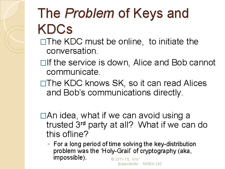 The Problem of Keys and KDCs �The KDC must be online, to initiate the