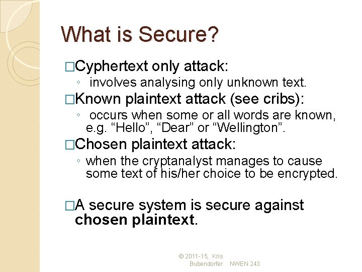 What is Secure? �Cyphertext only attack: ◦ involves analysing only unknown text. �Known plaintext