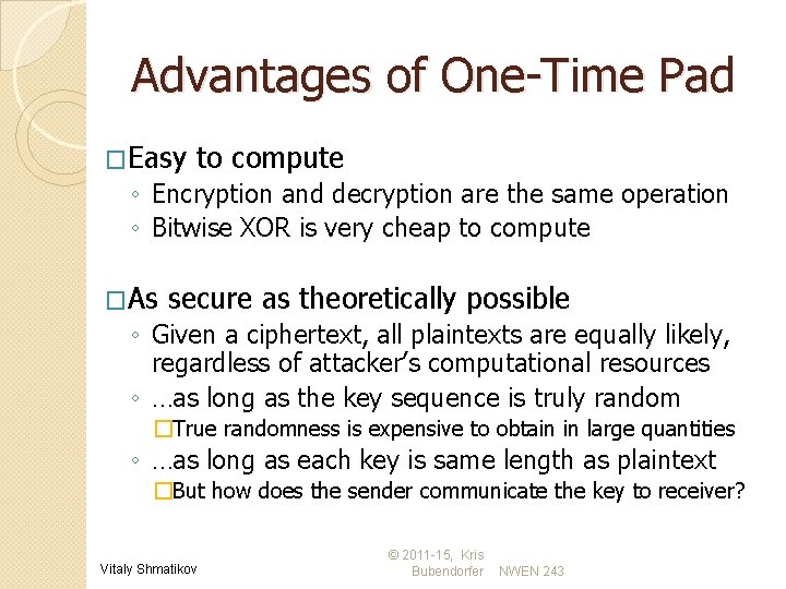 Advantages of One-Time Pad �Easy to compute ◦ Encryption and decryption are the same
