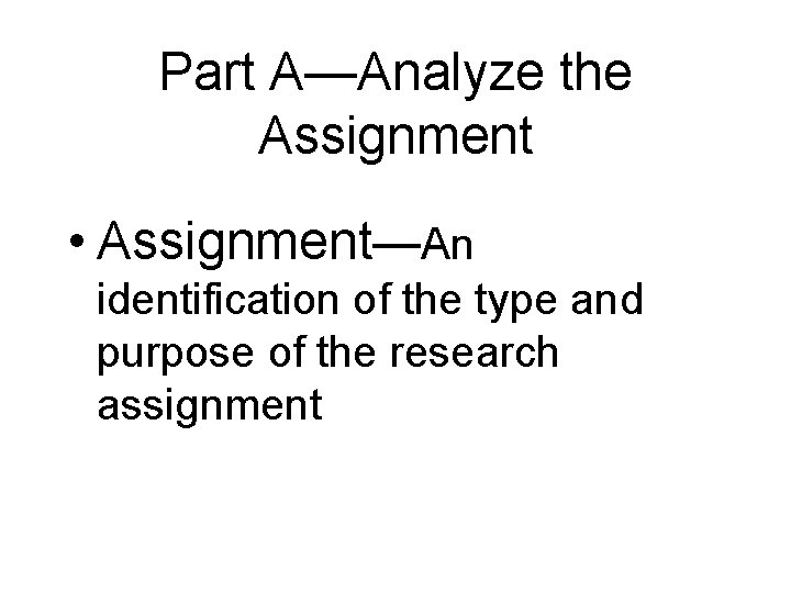 Part A—Analyze the Assignment • Assignment—An identification of the type and purpose of the