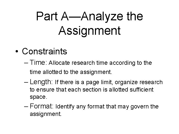 Part A—Analyze the Assignment • Constraints – Time: Allocate research time according to the