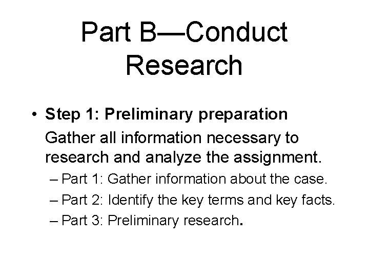 Part B—Conduct Research • Step 1: Preliminary preparation Gather all information necessary to research