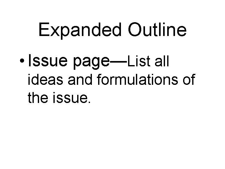 Expanded Outline • Issue page—List all ideas and formulations of the issue. 
