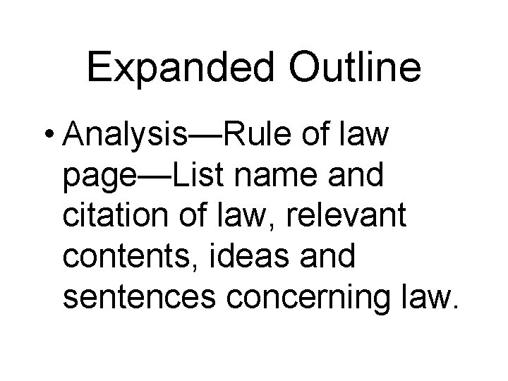 Expanded Outline • Analysis—Rule of law page—List name and citation of law, relevant contents,