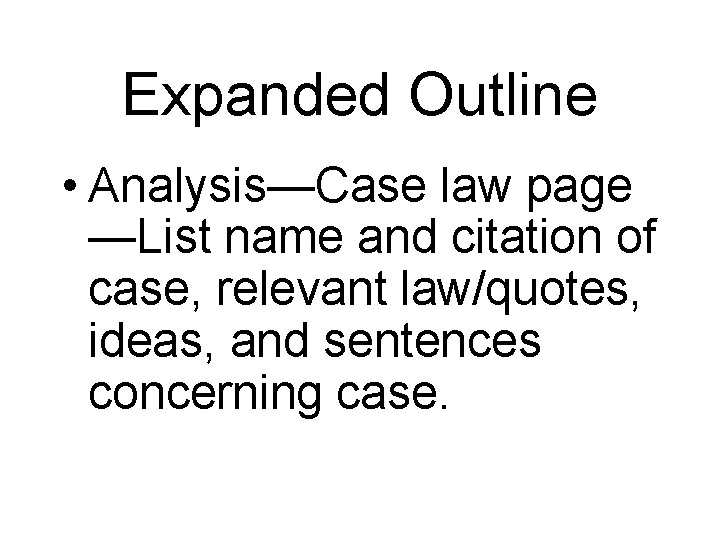 Expanded Outline • Analysis—Case law page —List name and citation of case, relevant law/quotes,