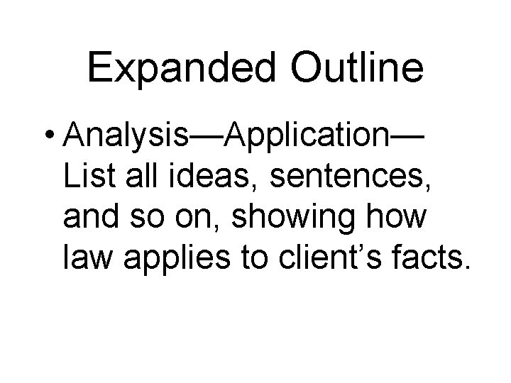 Expanded Outline • Analysis—Application— List all ideas, sentences, and so on, showing how law