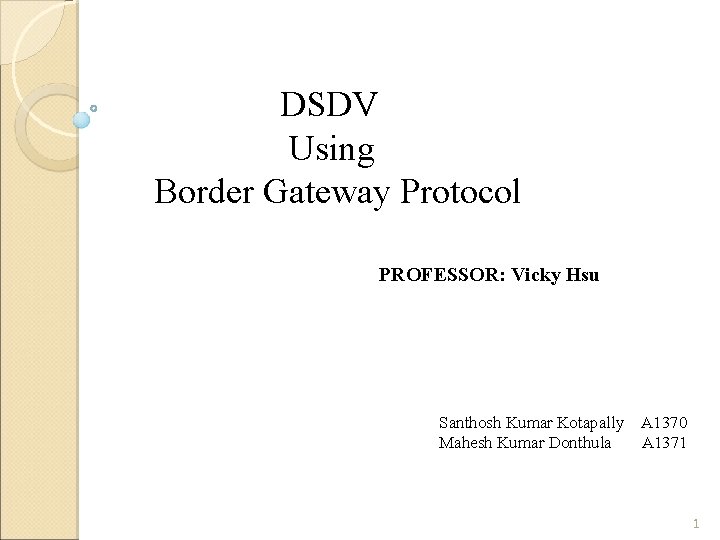 DSDV Using Border Gateway Protocol PROFESSOR: Vicky Hsu Santhosh Kumar Kotapally Mahesh Kumar Donthula