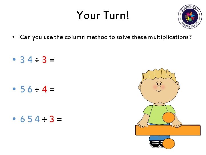 Your Turn! • Can you use the column method to solve these multiplications? •