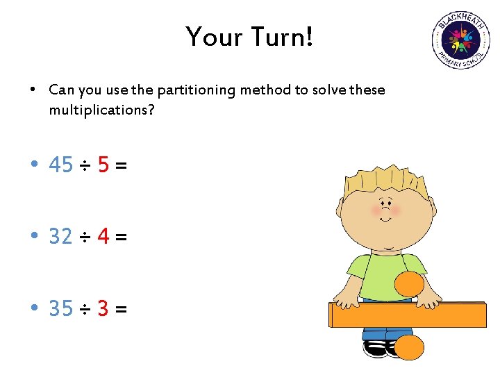 Your Turn! • Can you use the partitioning method to solve these multiplications? •