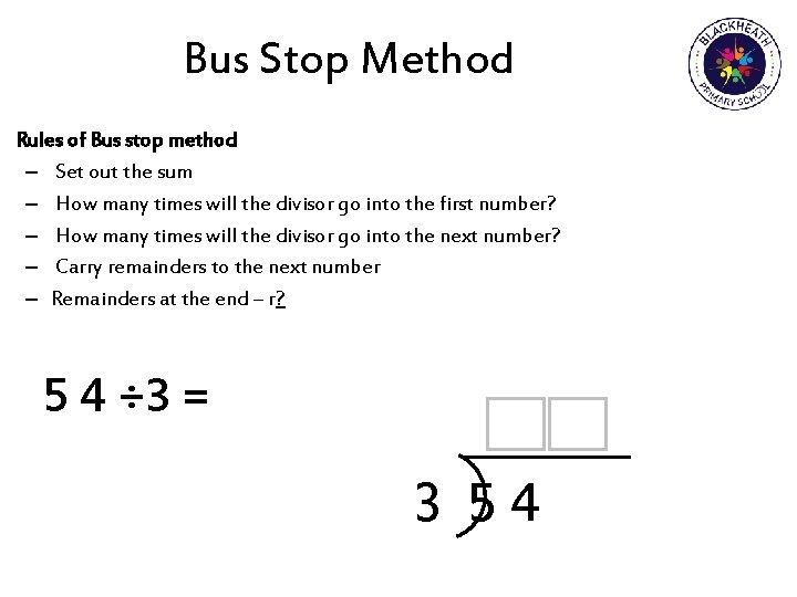 Bus Stop Method Rules of Bus stop method – Set out the sum –