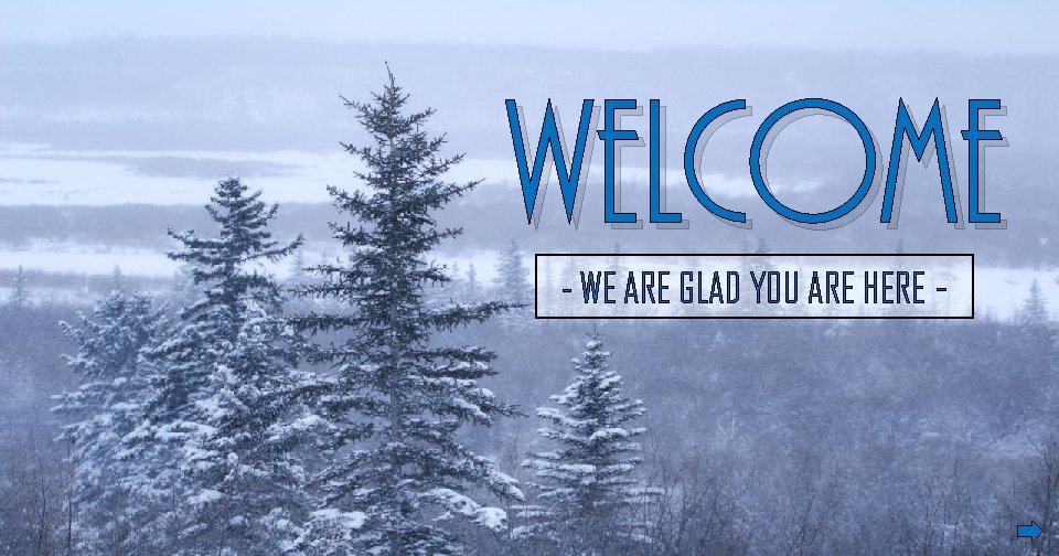 WELCOME - WE ARE GLAD YOU ARE HERE - 