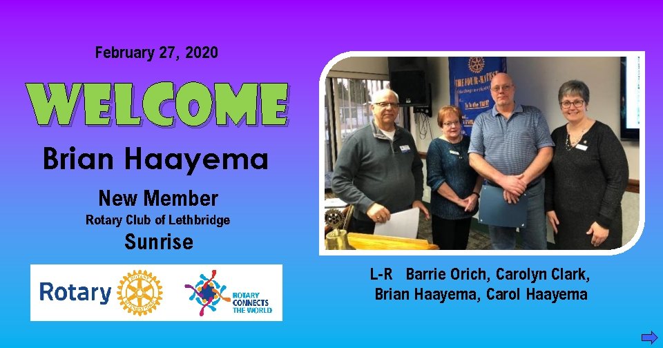 February 27, 2020 WELCOME Brian Haayema New Member Rotary Club of Lethbridge Sunrise L-R