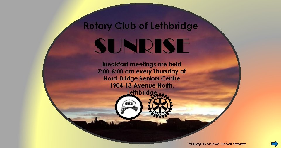 Rotary Club of Lethbridge SUNRISE Breakfast meetings are held 7: 00 -8: 00 am