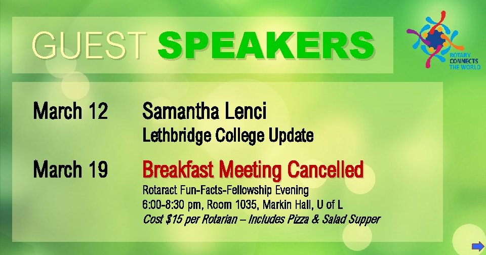 GUEST SPEAKERS March 12 Samantha Lenci March 19 Breakfast Meeting Cancelled Lethbridge College Update