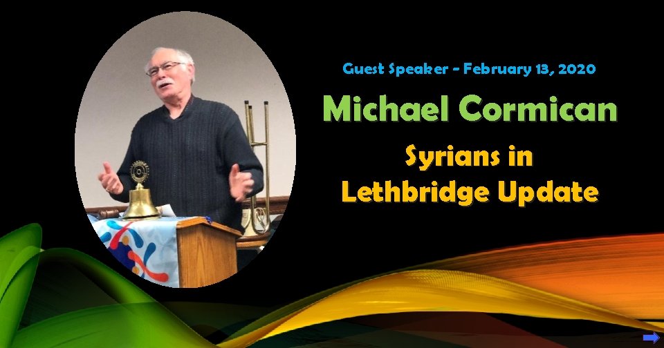 Guest Speaker - February 13, 2020 Michael Cormican Syrians in Lethbridge Update 