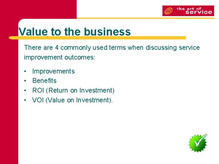 Value to the business There are 4 commonly used terms when discussing service improvement
