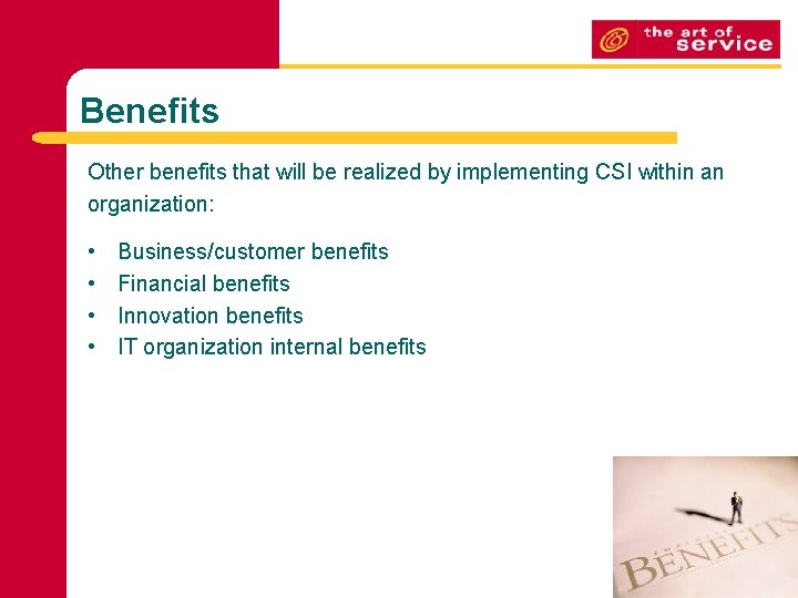 Benefits Other benefits that will be realized by implementing CSI within an organization: •