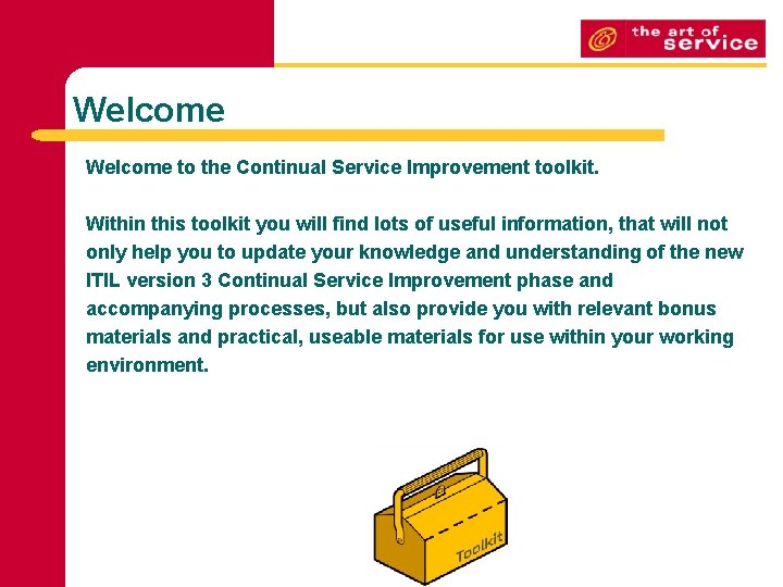 Welcome to the Continual Service Improvement toolkit. Within this toolkit you will find lots