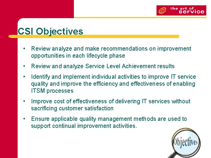 CSI Objectives • Review analyze and make recommendations on improvement opportunities in each lifecycle