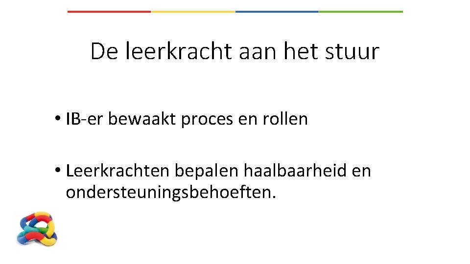 De leerkracht aan het stuur • IB-er bewaakt proces en rollen • Leerkrachten bepalen