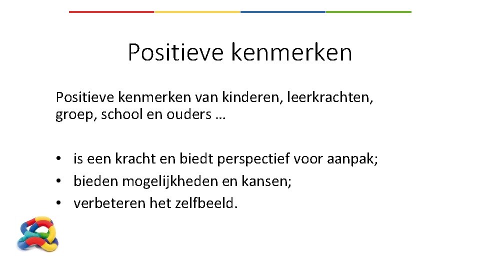Positieve kenmerken van kinderen, leerkrachten, groep, school en ouders … • is een kracht