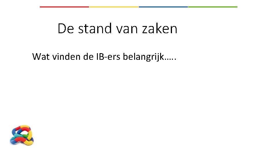 De stand van zaken Wat vinden de IB-ers belangrijk…. . 