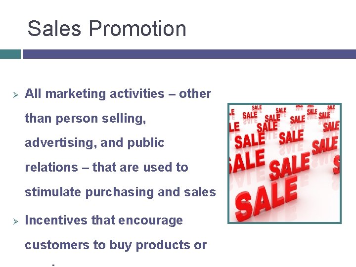 Sales Promotion Ø All marketing activities – other than person selling, advertising, and public