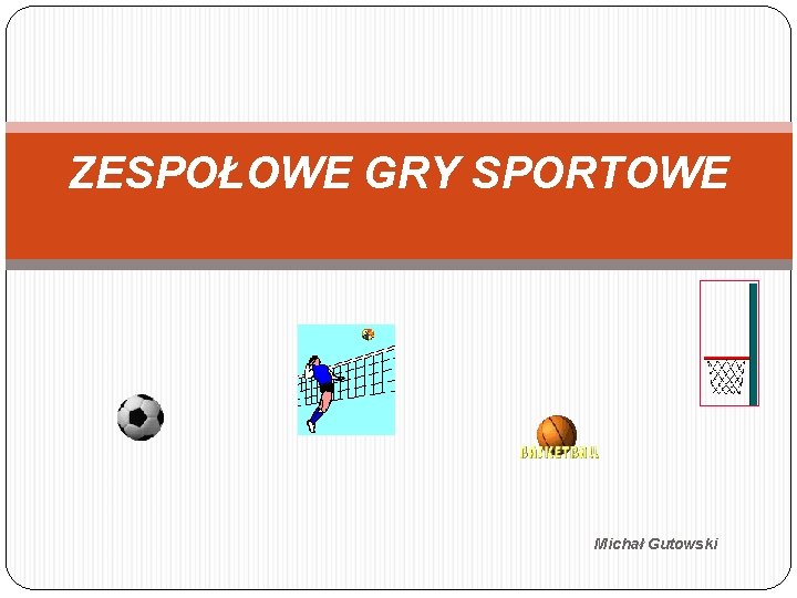 ZESPOŁOWE GRY SPORTOWE Michał Gutowski 