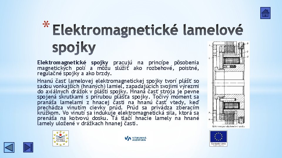 * Elektromagnetické spojky pracujú na princípe pôsobenia magnetických polí a môžu slúžiť ako rozbehové,