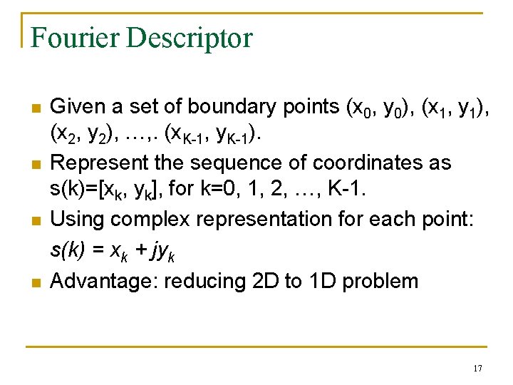Fourier Descriptor n n Given a set of boundary points (x 0, y 0),