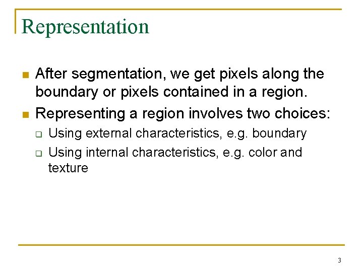 Representation n n After segmentation, we get pixels along the boundary or pixels contained