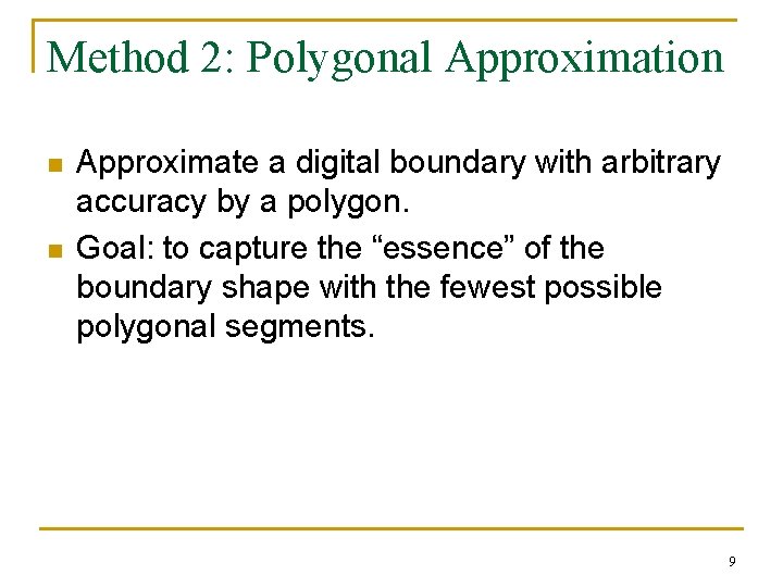 Method 2: Polygonal Approximation n n Approximate a digital boundary with arbitrary accuracy by