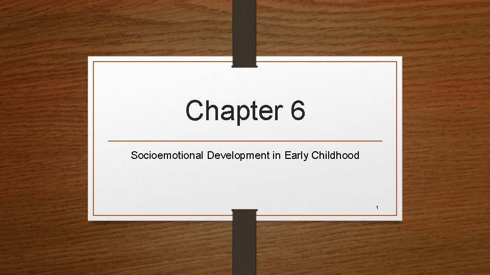 Chapter 6 Socioemotional Development in Early Childhood 1 