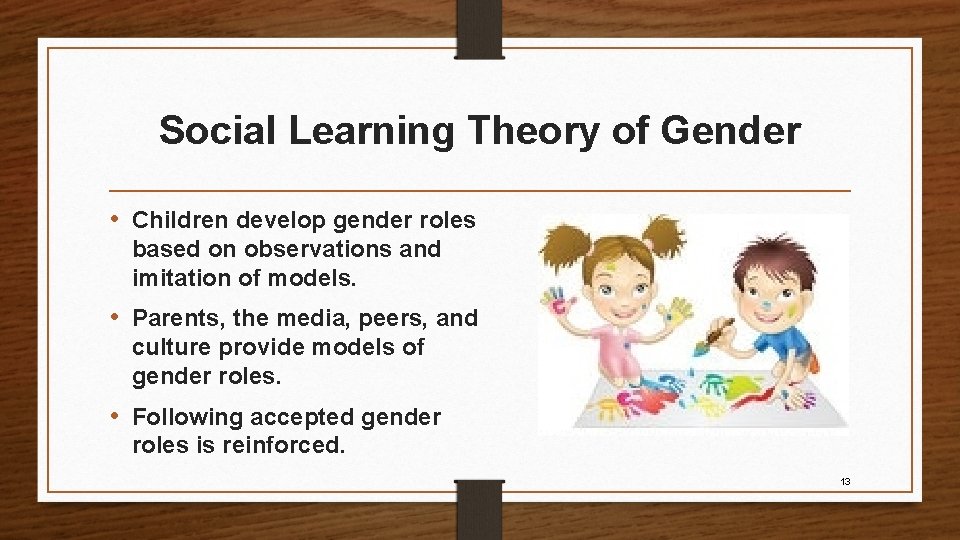 Social Learning Theory of Gender • Children develop gender roles based on observations and