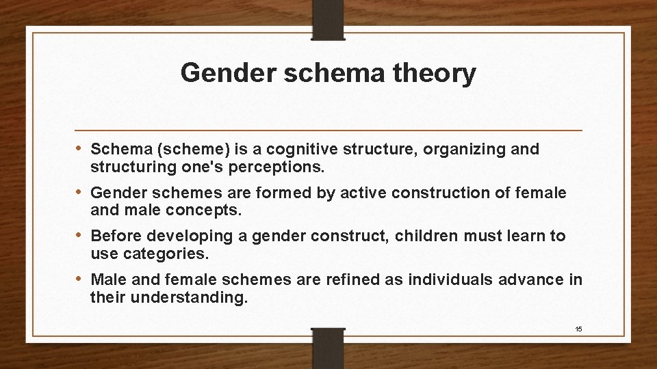 Gender schema theory • Schema (scheme) is a cognitive structure, organizing and structuring one's