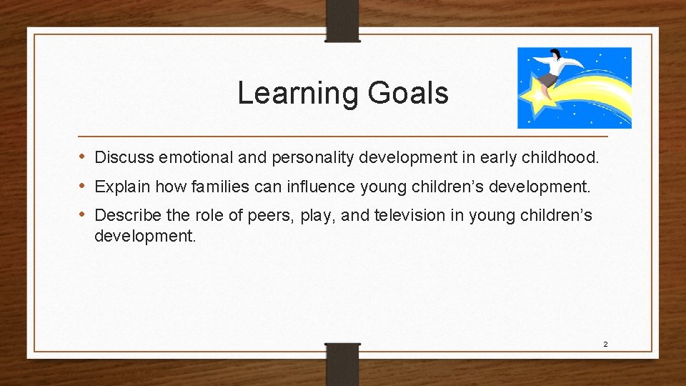 Learning Goals • Discuss emotional and personality development in early childhood. • Explain how