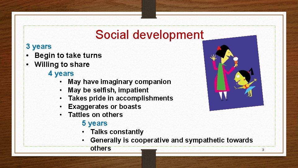 Social development 3 years • Begin to take turns • Willing to share 4